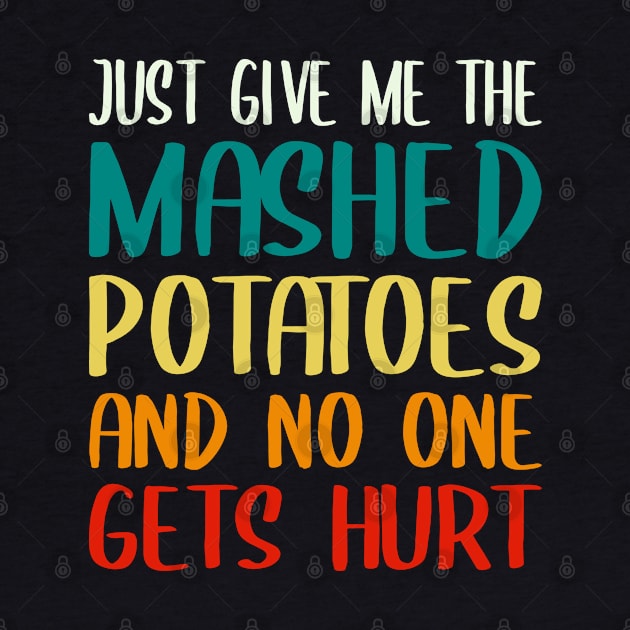 Just Give Me The Mashed Potatoes Funny Thanksgiving Christmas by DragonTees